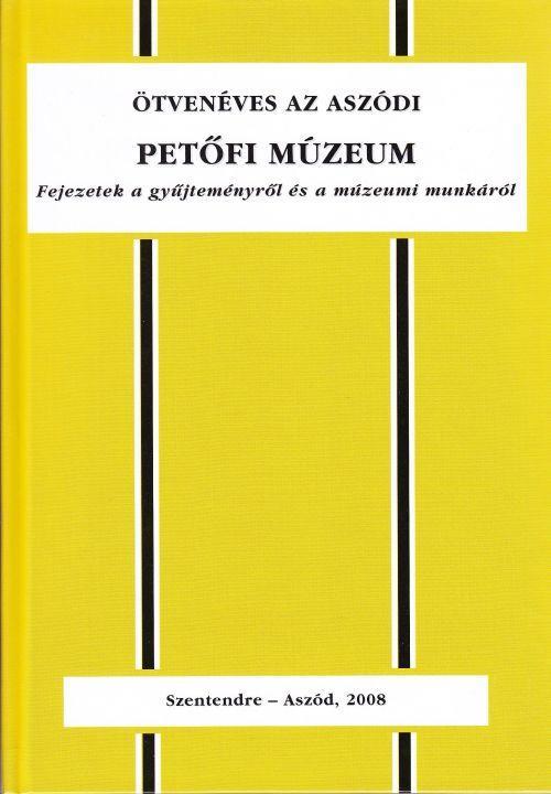 ÖTVENÉVES AZ ASZÓDI PETŐFI MÚZEUM - FEJEZETEK A GYŰJTEMÉNYRŐL ÉS A MÚZEUMI MUNKÁ