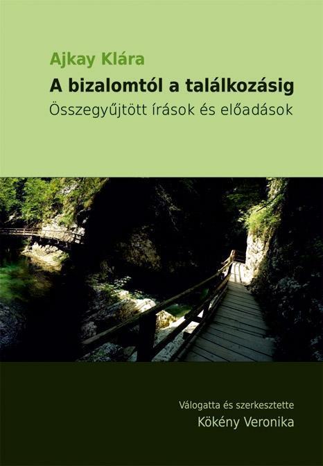 A BIZALOMTÓL A TALÁLKOZÁSIG - ÖSSZEGYŰJTÖTT ÍRÁSOK ÉS ELŐADÁSOK