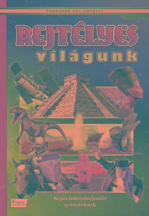 REJTÉLYES VILÁGUNK - KÉPES ISMERETTERJESZTÉS GYEREKEKNEK