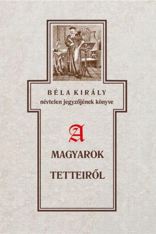 BÉLA KIRÁLY NÉVTELEN JEGYZŐJÉNEK KÖNYVE A MAGYAROK TETTEIRŐL