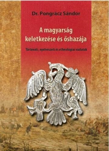 A MAGYARSÁG KELETKEZÉSE ÉS ŐSHAZÁJA