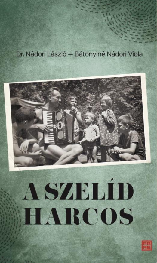 A SZELÍD HARCOS. DR. NÁDORI LÁSZLÓ (1923  2011) VISSZAEMLÉKEZÉSEI