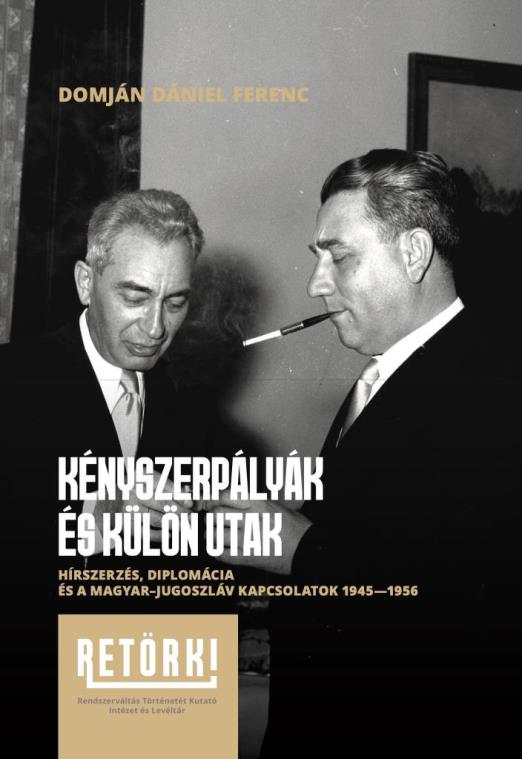 KÉNYSZERPÁLYÁK ÉS KÜLÖNUTAK - HÍRSZERZÉS, DIPLOMÁCIA ÉS A MAGYAR-JUGOSZLÁV KAPCS