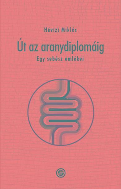 ÚT AZ ARANYDIPLOMÁIG - EGY SEBÉSZ EMLÉKEI