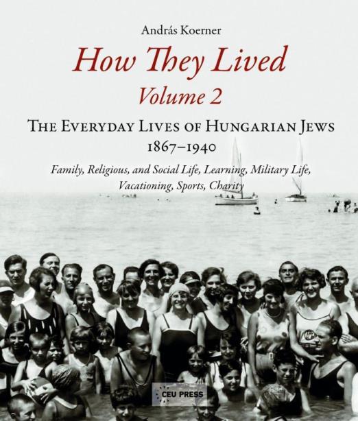 HOW THEY LIVED - THE EVERYDAY LIVES OF HUNGARIAN JEWS, 1867-1940 ( VOLUME 2)