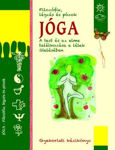JÓGA - FILOZÓFIA, LÉGZÉS ÉS PÓZOK - GYAKORLATI KÉZIKÖNYV