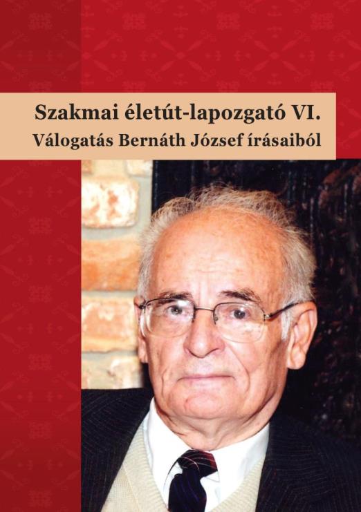 SZAKMAI ÉLETÚT-LAPOZGATÓ VI. - VÁLOGATÁS BERNÁTH JÓZSEF ÍRÁSAIBÓL