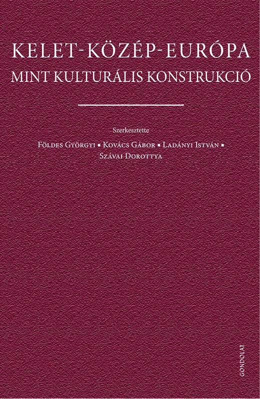 KELET-KÖZÉP-EURÓPA MINT KULTURÁLIS KONSTRUKCIÓ