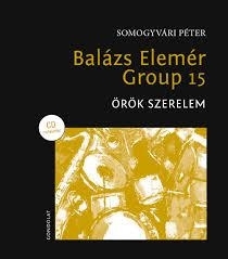 BALÁZS ELEMÉR GROUP 15 - ÖRÖK SZERELEM (CD MELLÉKLETTEL!)