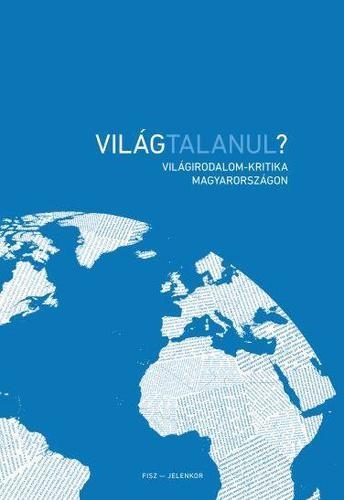 VILÁGTALANUL? - VILÁGIRODALOM-KRITIKA MAGYARORSZÁGON