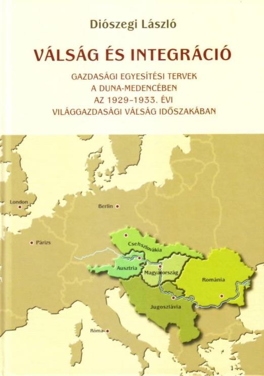 VÁLSÁG ÉS INTEGRÁCIÓ - GAZDASÁGI EGYESÍTÉSI TERVEK A DUNA-MEDENCÉBEN AZ 1929-193