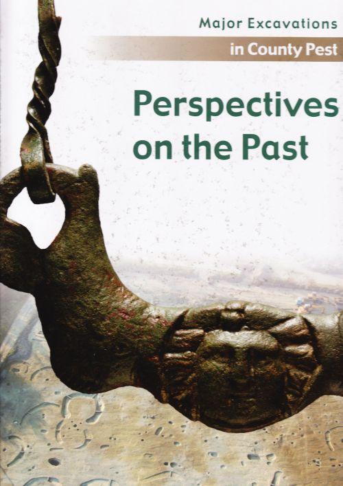 PERSPECTIVES ON THE PAST - MAJOR EXCAVATIONS IN COUNTY PEST