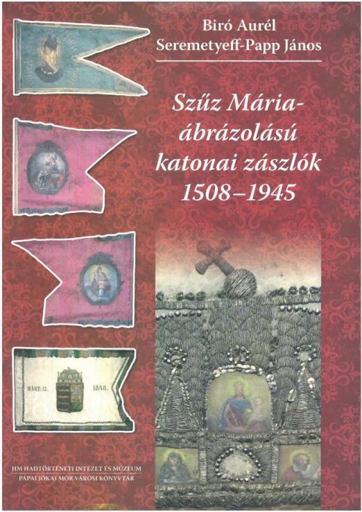 SZŰZ MÁRIA-ÁBRÁZOLÁSÚ KATONAI ZÁSZLÓK 1508-1945
