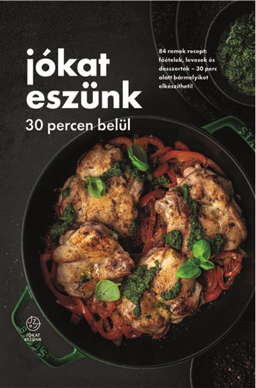 JÓKAT ESZÜNK 30 PERCEN BELÜL - 84 REMEK RECEPT: FŐÉTELEK, LEVESEK ÉS DESSZERTEK