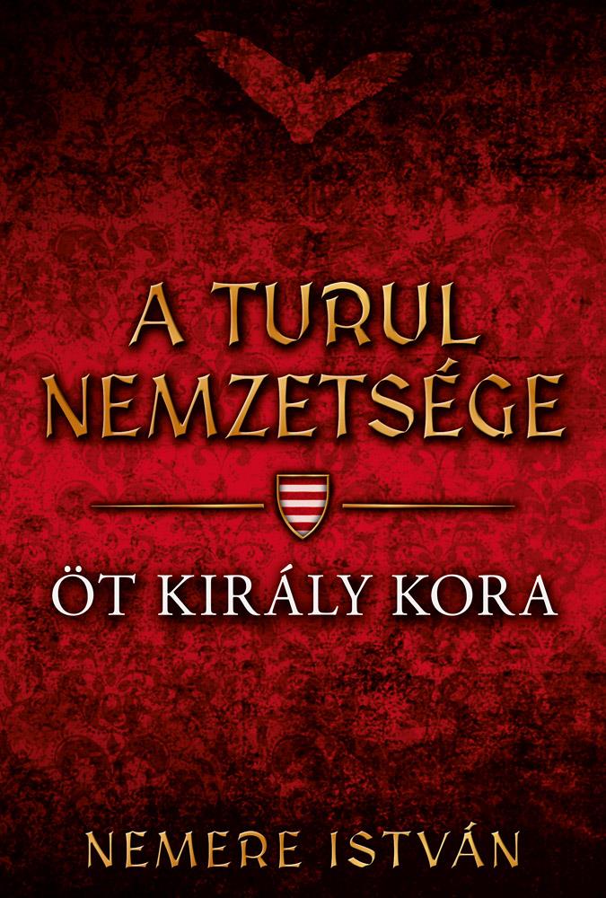 A TURUL NEMZETSÉGE - ÖT KIRÁLY KORA