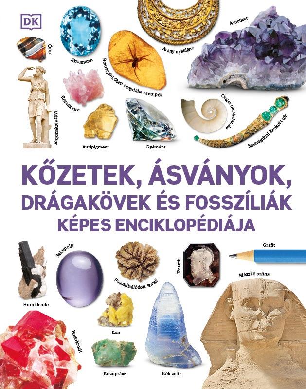 KŐZETEK, ÁSVÁNYOK, DRÁGAKÖVEK ÉS FOSSZÍLIÁK KÉPES ENCIKLOPÉDIÁJA