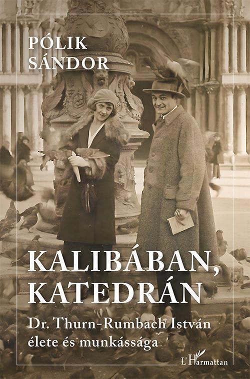 KALIBÁBAN, KATEDRÁN - DR. THURN-RUMBACH ISTVÁN ÉLETE ÉS MUNKÁSSÁGA