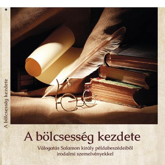 A BÖLCSESSÉG KEZDETE - VÁLOGATÁS SALAMON KIRÁLY PÉLDABESZÉDEIBŐL IRODALMI SZEMEL