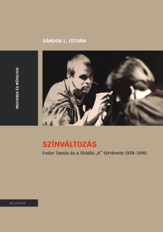 SZÍNVÁLTOZÁS - FODOR TAMÁS ÉS A STÚDIÓ \"K\" TÖRTÉNETE 1978-1990