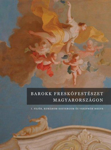 BAROKK FRESKÓFESTÉSZET MAGYARORSZÁGON I. - KOMÁROM-ESZTERGOM ÉS VESZPRÉM MEGY