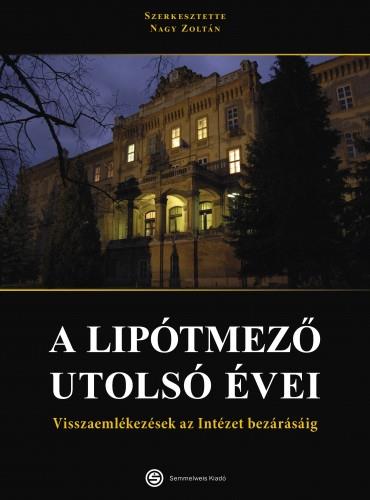 A LIPÓTMEZŐ UTOLSÓ ÉVEI - VISSZAEMLÉKEZÉSEK AZ INTÉZET BEZÁRÁSÁIG