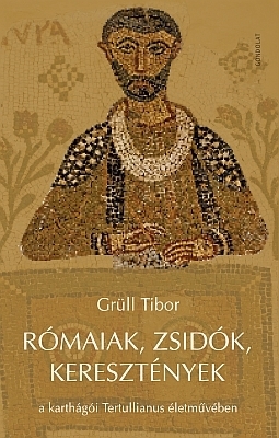 RÓMAIAK, ZSIDÓK, KERESZTÉNYEK A KARTHÁGÓI TERTULLIANUS ÉLETMŰVÉBEN