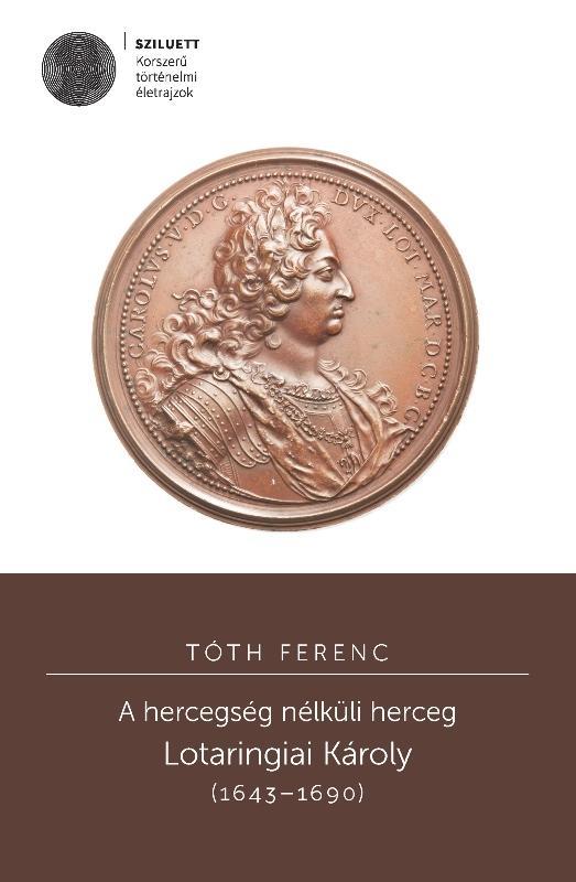 A HERCEGSÉG NÉLKÜLI HERCEG - LOTARINGIAI KÁROLY (1643-1690)
