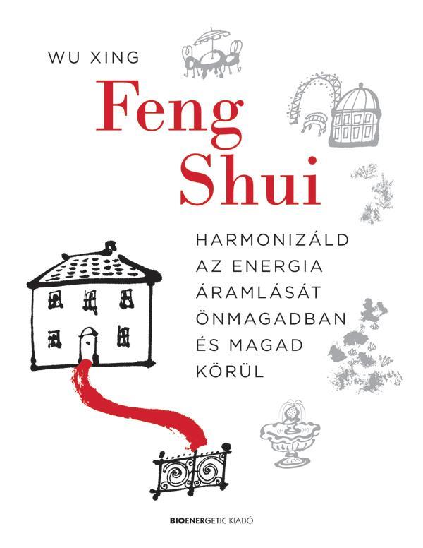 FENG SHUI - HARMONIZÁLD AZ ENERGIA ÁRAMLÁSÁT ÖNMAGADBAN ÉS MAGAD KÖRÜL