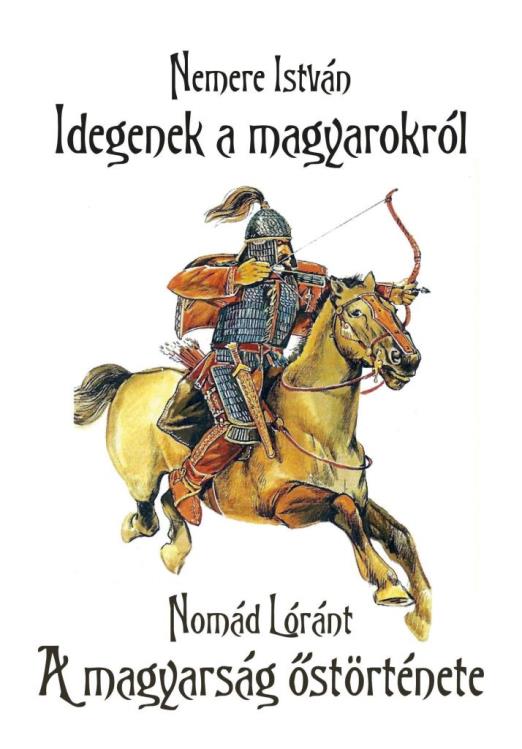 IDEGENEK A MAGYAROKRÓL - A MAGYARSÁG ŐSTÖRTÉNETE