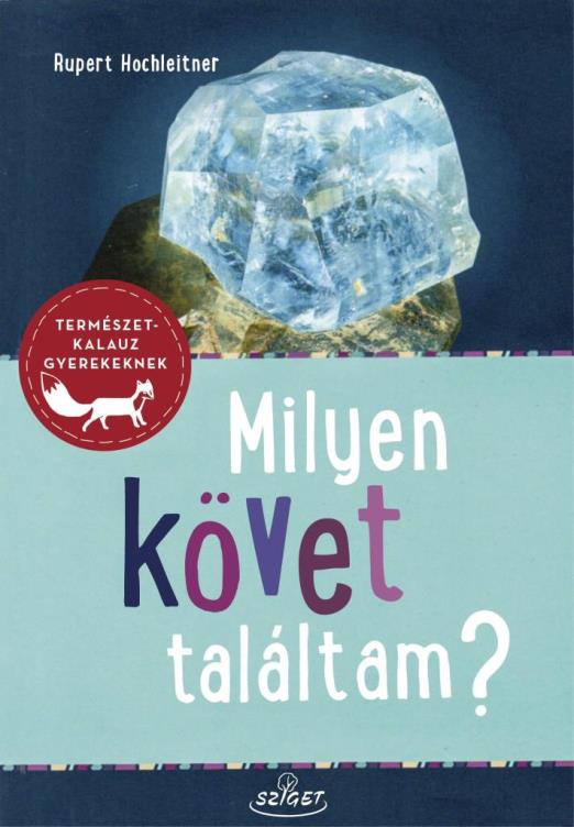 MILYEN KÖVET TALÁLTAM? - ÁSVÁNYOK-KŐZETEK-ŐSMARADVÁNYOK
