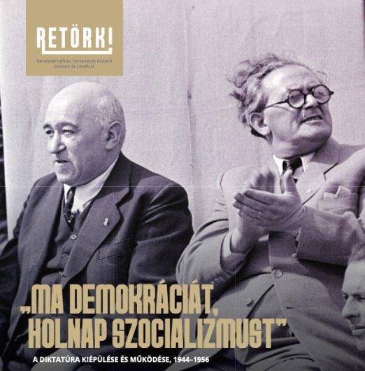 MA DEMOKRÁCIÁT, HOLNAP SZOCIALIZMUST - A DIKTATÚRA KIÉPÜLÉSE ÉS MŰKÖDÉSE, 1944-1