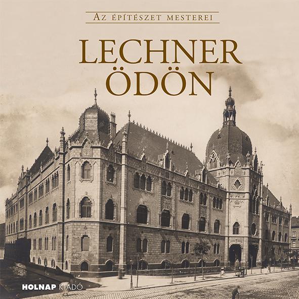 LECHNER ÖDÖN - AZ ÉPÍTÉSZET MESTEREI (ÚJ BORÍTÓ)