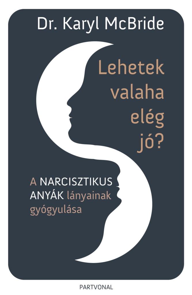 LEHETEK VALAHA ELÉG JÓ? - A NARCISZTIKUS ANYÁK LÁNYAINAK GYÓGYULÁSA