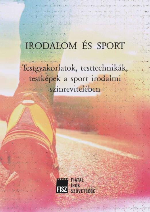 IRODALOM ÉS SPORT - TESTGYAKORLATOK, TESTTECHNIKÁK, TESTKÉPEK A SPORT IRODALMI S