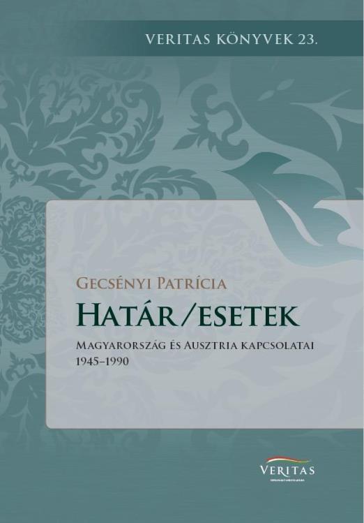 HATÁR/ESETEK - MAGYARORSZÁG ÉS AUSZTRIA KAPCSOLATAI 1945-1990