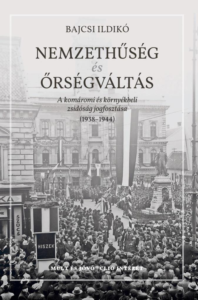 NEMZETHŰSÉG ÉS ŐRSÉGVÁLTÁS - A KOMÁROMI ÉS KÖRNYÉKBELI ZSIDÓSÁG JOGFOSZTÁSA...