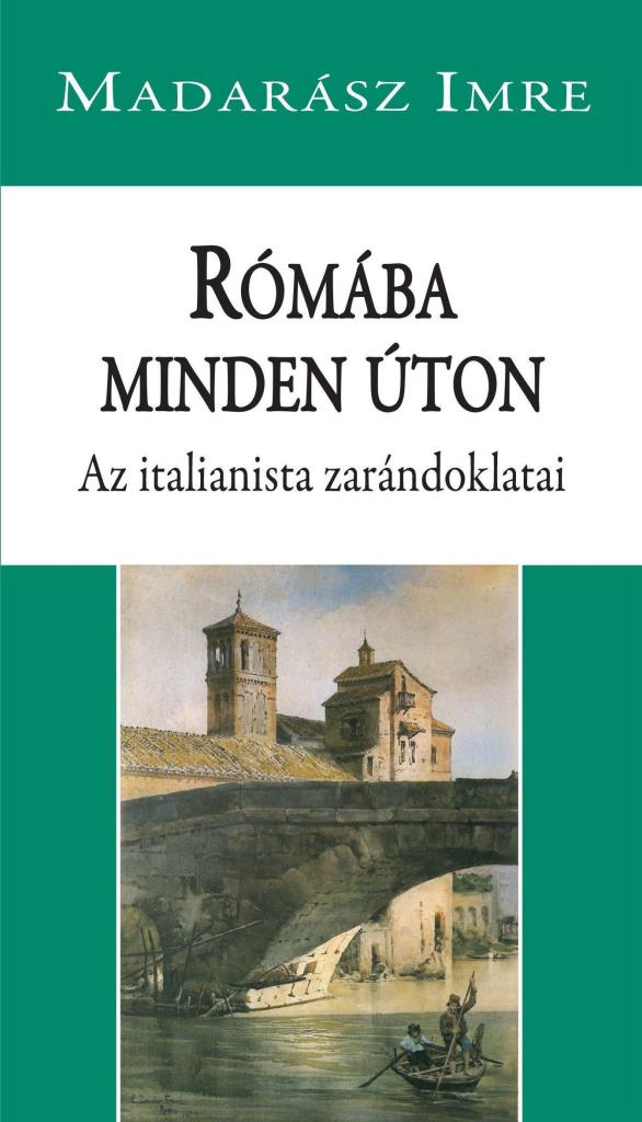 RÓMÁBA MINDEN ÚTON - AZ ITALIANISTA ZARÁNDOKLATAI