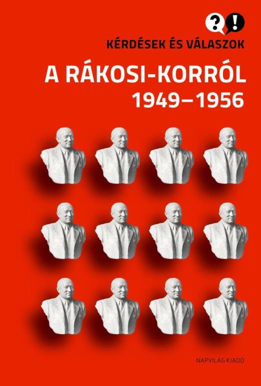 KÉRDÉSEK ÉS VÁLASZOK A RÁKOSI-KORRÓL 1949-1956