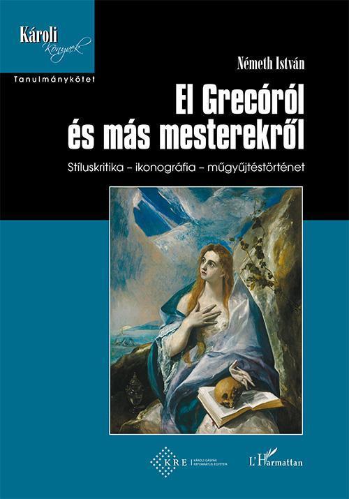 EL GRECÓRÓL ÉS MÁS MESTEREKRŐL - STÍLUSKRITIKA, IKONOGRÁFIA, MŰGYŰJTÉSTÖRTÉNET