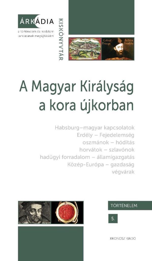 A MAGYAR KIRÁLYSÁG A KORA ÚJKORBAN - ÁRKÁDIA KISKÖNYVTÁR, TÖRTÉNELEM 5.