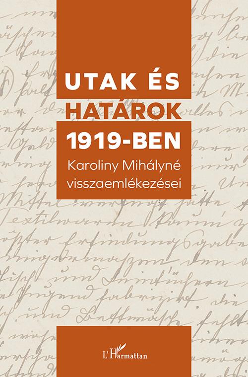 UTAK ÉS HATÁROK 1919-BEN - KAROLINY MIHÁLYNÉ VISSZAEMLÉKEZÉSEI