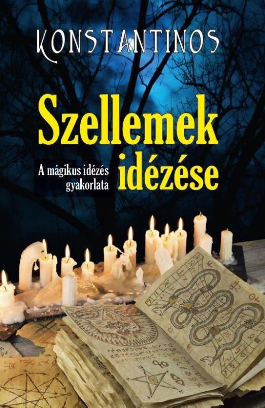 SZELLEMEK IDÉZÉSE - A MÁGIKUS IDÉZÉS GYAKORLATA