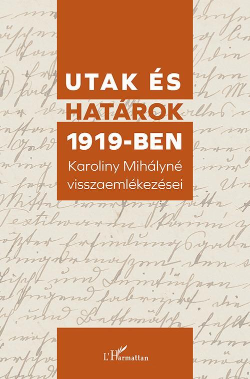 UTAK ÉS HATÁROK 1919-BEN - KAROLINY MIHÁLYNÉ VISSZAEMLÉKEZÉSEI