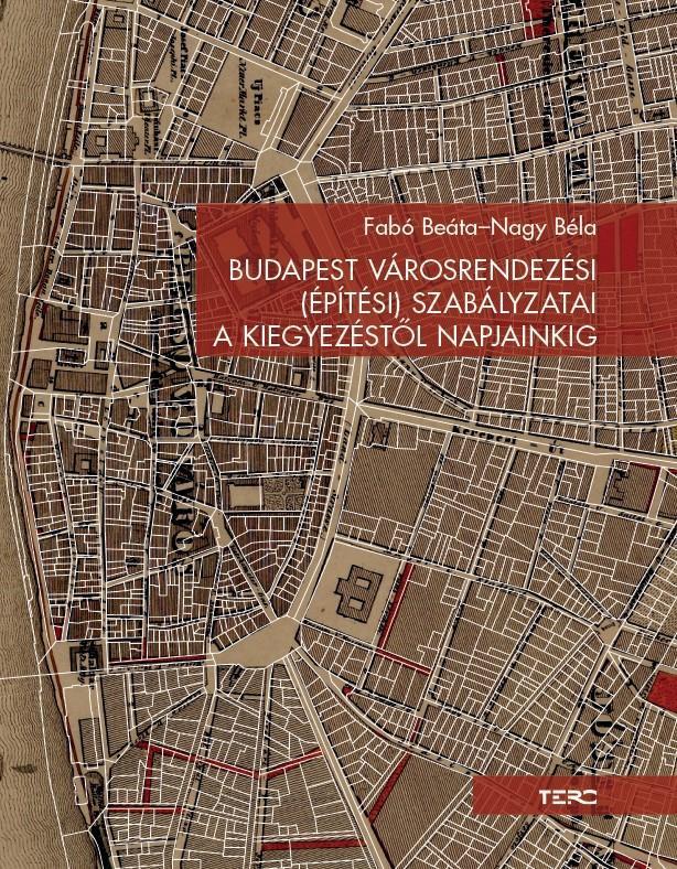 BUDAPEST VÁROSRENDEZÉSI (ÉPÍTÉSI) SZABÁLYZATAI A KIEGYEZÉSTŐL NAPJAINKIG