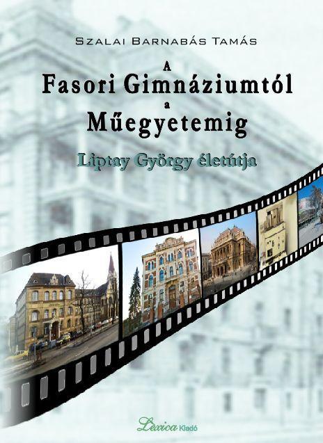 A FASORI GIMNÁZIUMTÓL A MŰEGYETEMIG - LIPTAY GYÖRGY ÉLETÚTJA