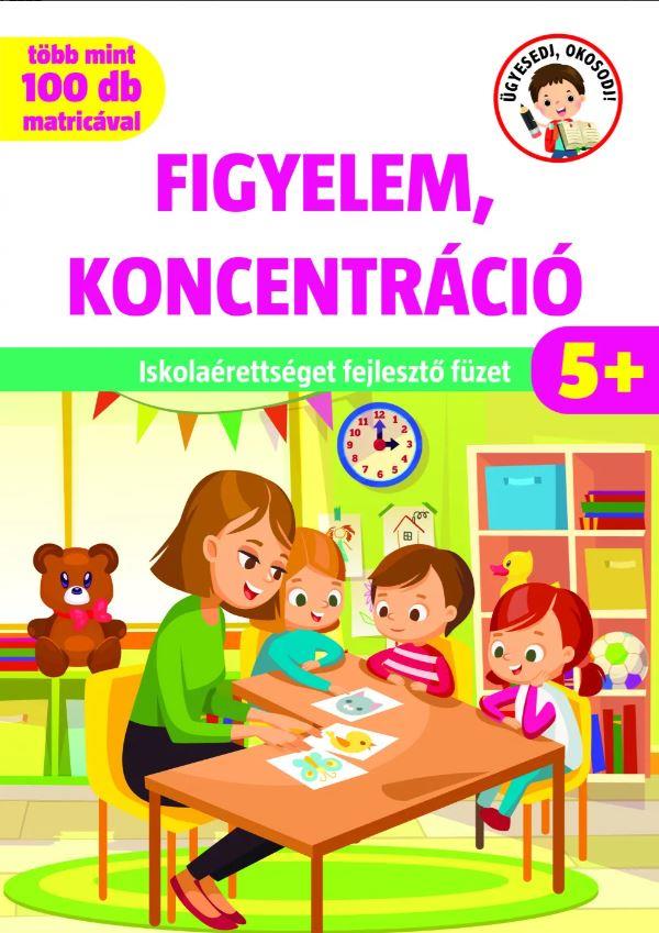 FIGYELEM, KONCENTRÁCIÓ -  ISKOLAÉRETTSÉGET FEJLESZTŐ FÜZET (5+)