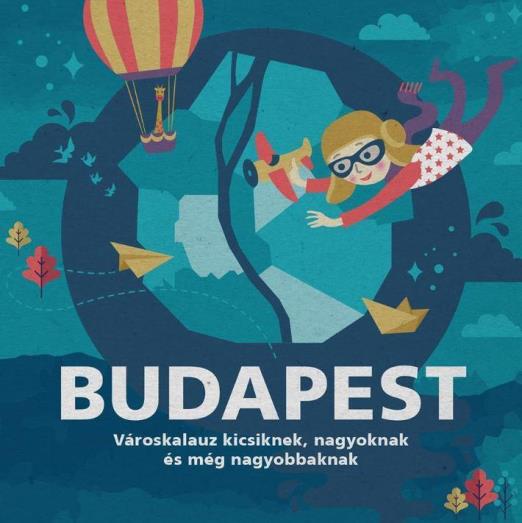 BUDAPEST - VÁROSKALAUZ KICSIKNEK, NAGYOKNAK ÉS MÉG NAGYOBBAKNAK