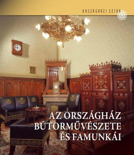 AZ ORSZÁGHÁZ BÚTORMŰVÉSZETE ÉS FAMUNKÁI