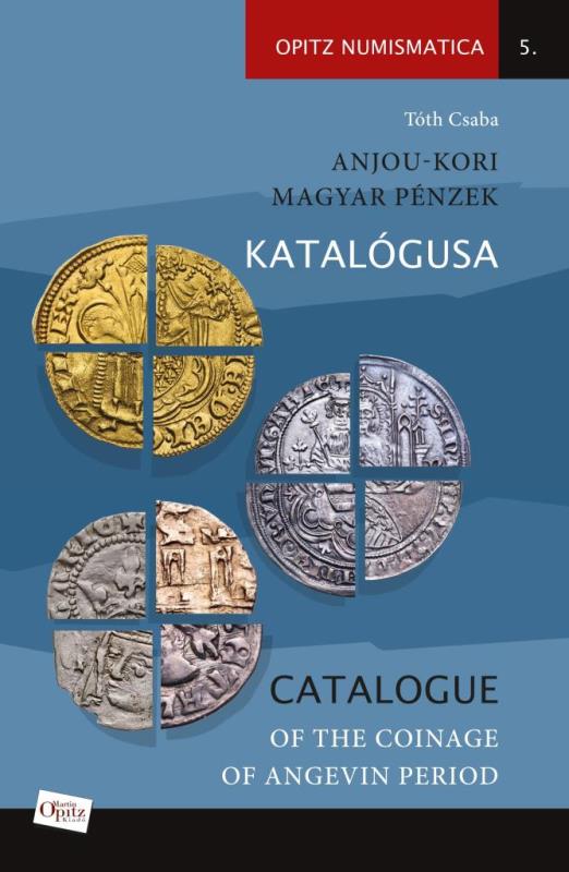 ANJOU-KORI MAGYAR PÉNZEK KATALÓGUSA / CATALOGUE OF THE COINAGE OF ANGEVIN PERIOD