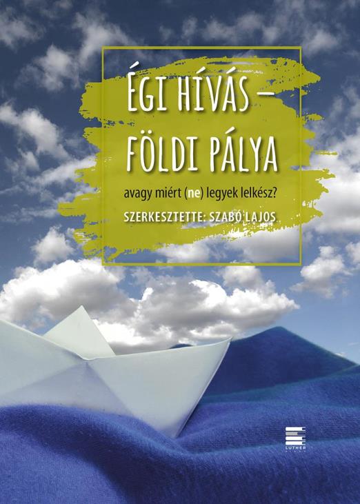 ÉGI HÍVÁS - FÖLDI PÁLYA, AVAGY MIÉRT (NE) LEGYEK LELKÉSZ